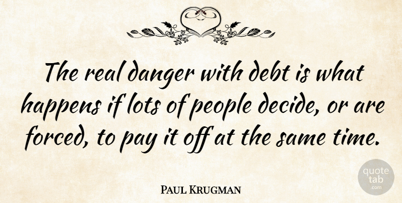 Paul Krugman Quote About Real, People, Debt: The Real Danger With Debt...