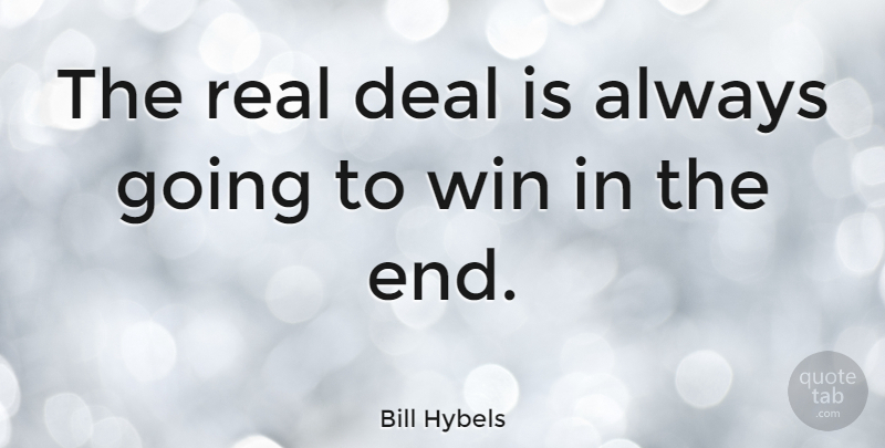 Bill Hybels Quote About Real, Winning, Ends: The Real Deal Is Always...