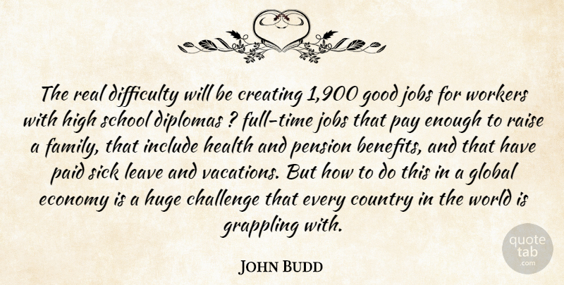 John Budd Quote About Challenge, Country, Creating, Difficulty, Economy: The Real Difficulty Will Be...