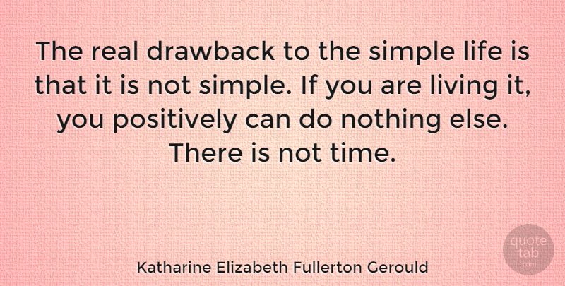 Katharine Elizabeth Fullerton Gerould Quote About Drawback, Life, Living, Positively: The Real Drawback To The...