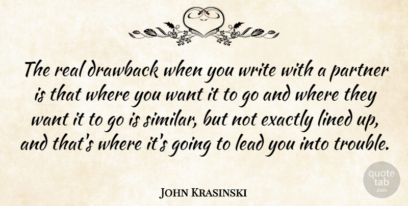 John Krasinski Quote About Drawback, Exactly, Lead, Lined, Partner: The Real Drawback When You...