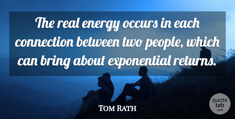 Tom Rath Quote About Occurs: The Real Energy Occurs In...