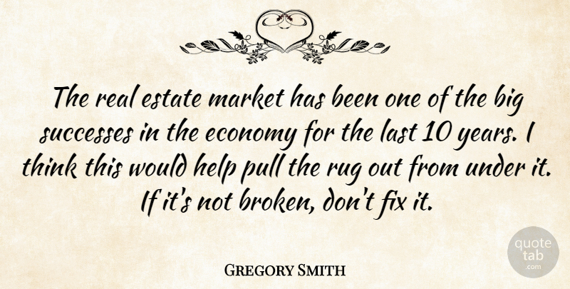 Gregory Smith Quote About Economy, Estate, Fix, Help, Last: The Real Estate Market Has...