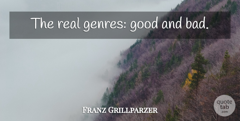 Franz Grillparzer Quote About Real, Quality, Criticism: The Real Genres Good And...