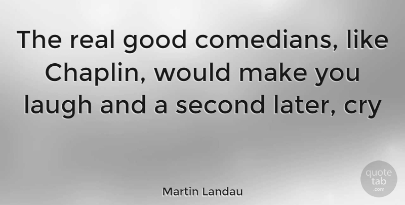 Martin Landau Quote About Real, Laughing, Comedian: The Real Good Comedians Like...