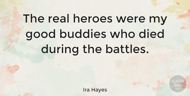 Ira Hayes Quote About Real, Hero, Firefighter: The Real Heroes Were My...