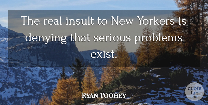 Ryan Toohey Quote About Denying, Insult, Problems, Serious, Yorkers: The Real Insult To New...