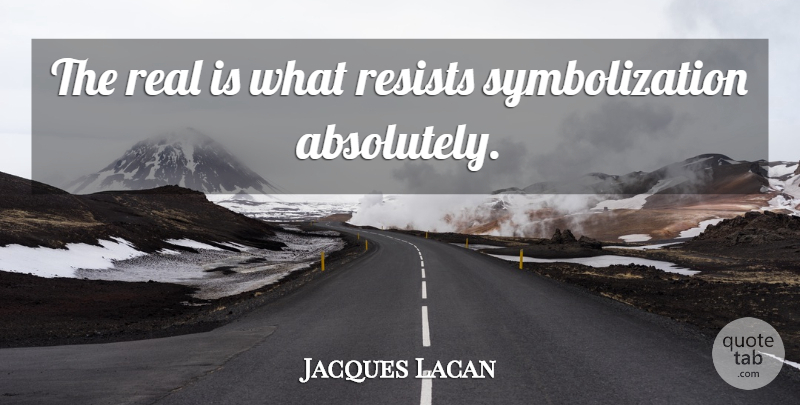 Jacques Lacan Quote About Real: The Real Is What Resists...