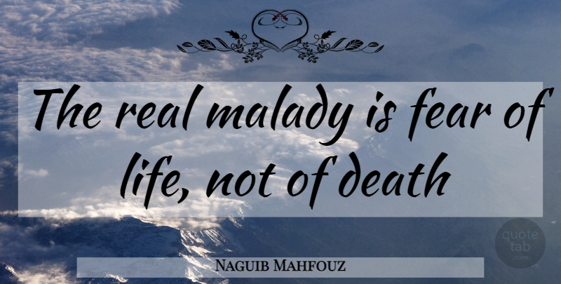 Naguib Mahfouz Quote About Real, Fears Of Life, Malady: The Real Malady Is Fear...