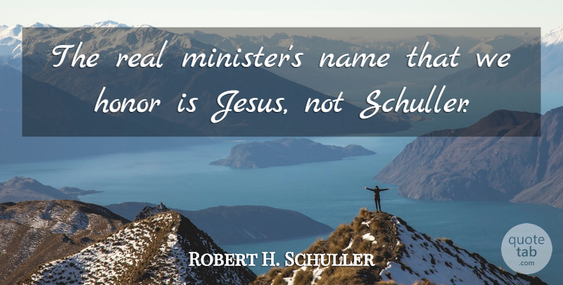 Robert H. Schuller Quote About Jesus, Real, Names: The Real Ministers Name That...