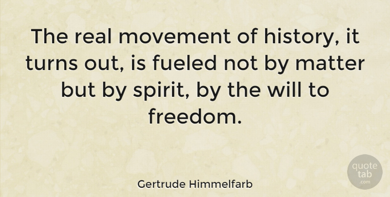 Gertrude Himmelfarb Quote About Real, Movement, Matter: The Real Movement Of History...