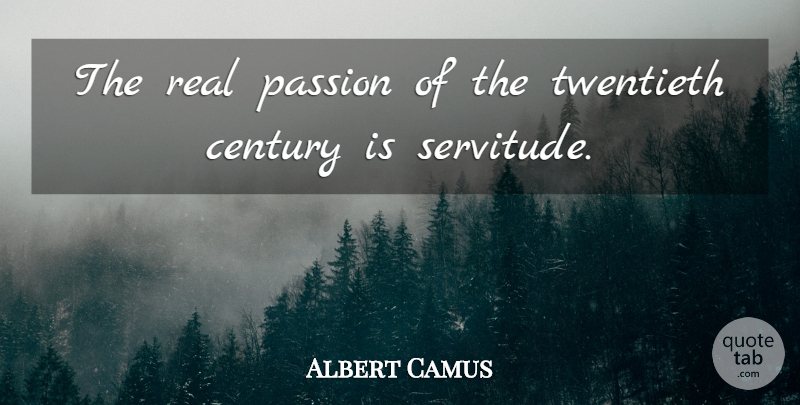 Albert Camus Quote About Real, Passion, Century: The Real Passion Of The...