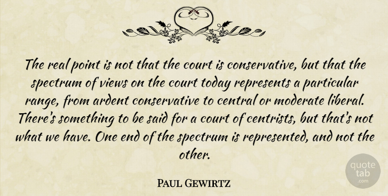 Paul Gewirtz Quote About Ardent, Central, Court, Moderate, Particular: The Real Point Is Not...