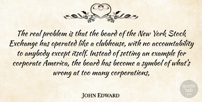 John Edward Quote About Anybody, Board, Corporate, Example, Except: The Real Problem Is That...