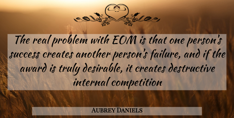 Aubrey Daniels Quote About Award, Competition, Creates, Failure, Internal: The Real Problem With Eom...