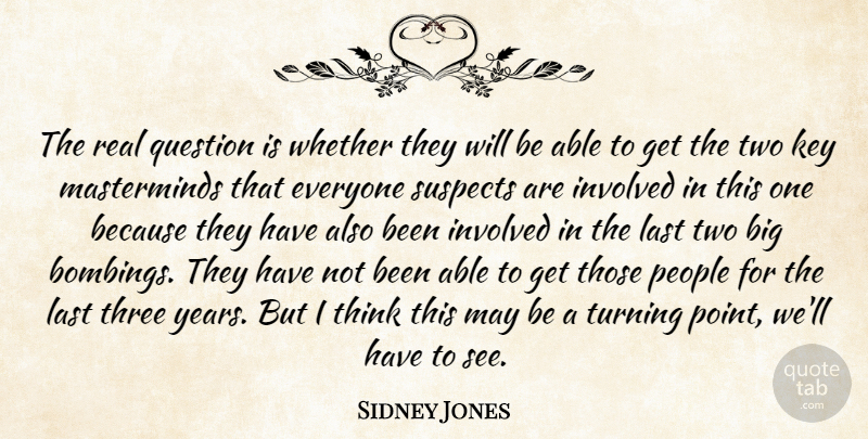 Sidney Jones Quote About Involved, Key, Last, People, Question: The Real Question Is Whether...