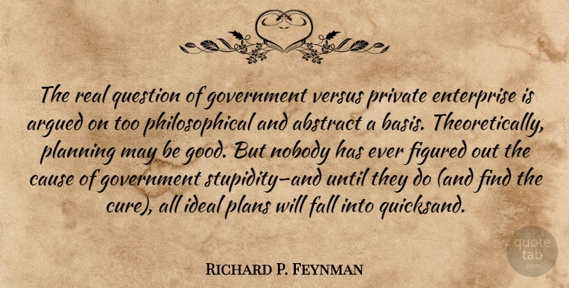 Richard P. Feynman Quote About Real, Fall, Philosophical: The Real Question Of Government...