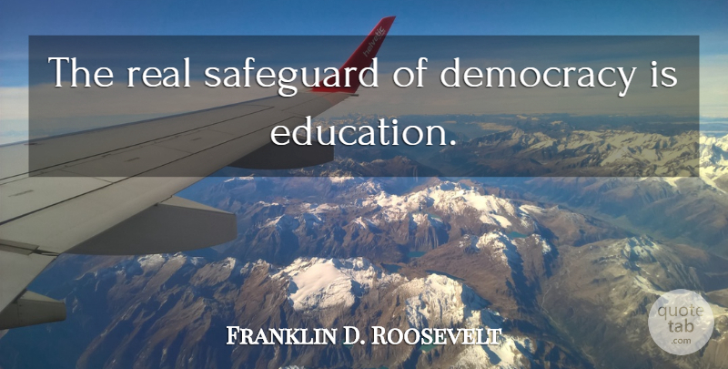Franklin D. Roosevelt Quote About Real, Democracy: The Real Safeguard Of Democracy...