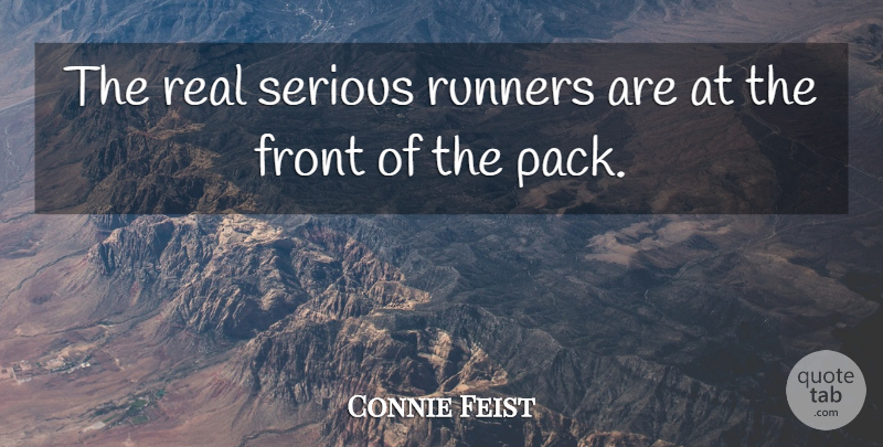 Connie Feist Quote About Front, Runners, Serious: The Real Serious Runners Are...