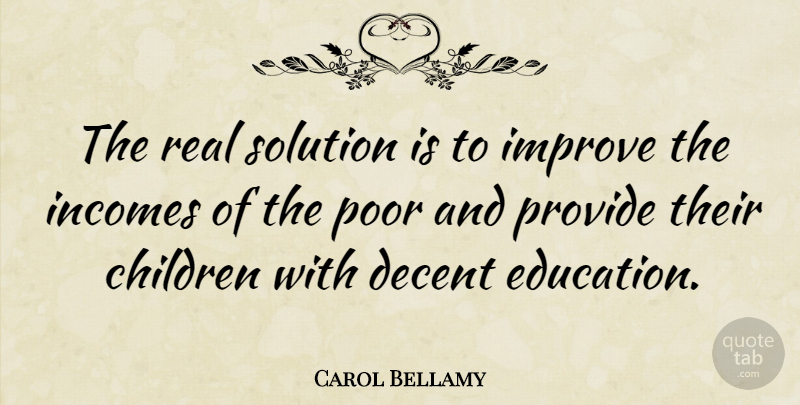 Carol Bellamy Quote About Children, Real, Income: The Real Solution Is To...