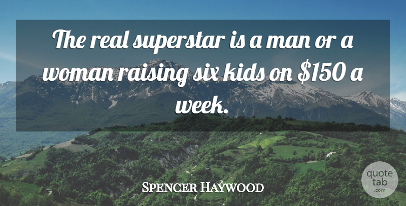 Spencer Haywood Quote About Kids, Man, Raising, Six, Superstar: The Real Superstar Is A...