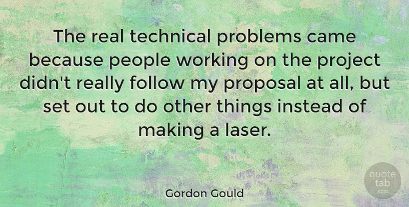 Gordon Gould Quote About Came, Instead, People, Proposal, Technical: The Real Technical Problems Came...