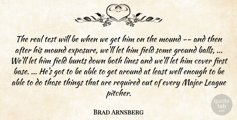 Brad Arnsberg Quote About Both, Cover, Field, Ground, League: The Real Test Will Be...