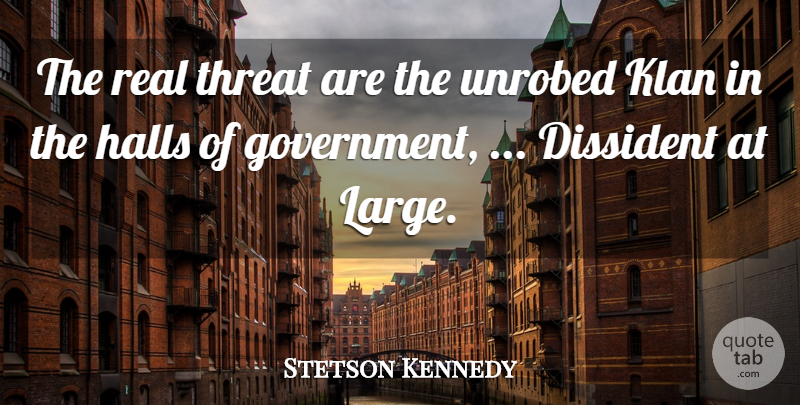 Stetson Kennedy Quote About Halls, Klan, Threat: The Real Threat Are The...