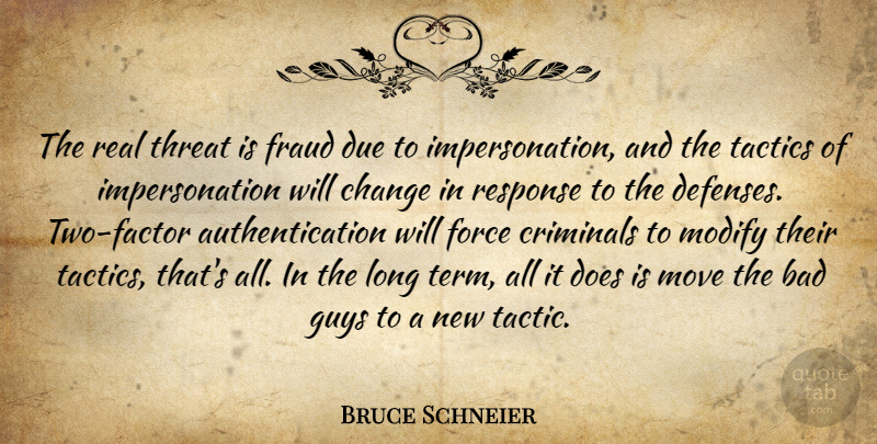 Bruce Schneier Quote About Bad, Change, Criminals, Due, Force: The Real Threat Is Fraud...