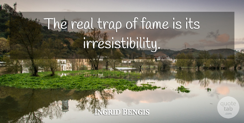 Ingrid Bengis Quote About Real, Fame, Traps: The Real Trap Of Fame...