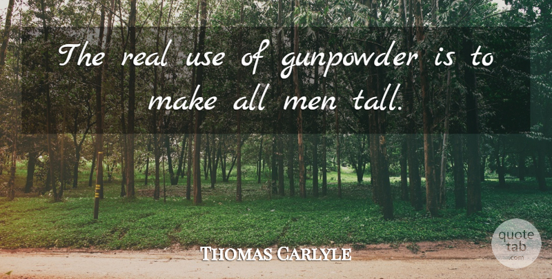 Thomas Carlyle Quote About Real, Men, Use: The Real Use Of Gunpowder...