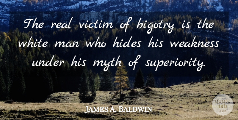 James A. Baldwin Quote About Real, Men, White Man: The Real Victim Of Bigotry...