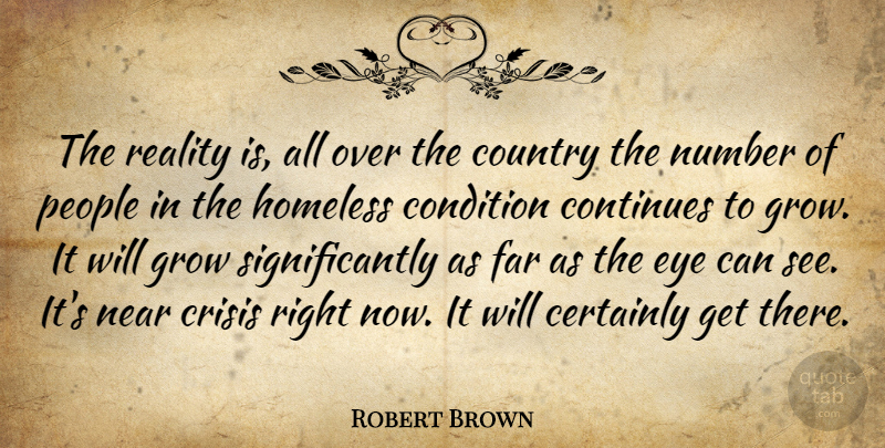 Robert Brown Quote About Certainly, Condition, Continues, Country, Crisis: The Reality Is All Over...