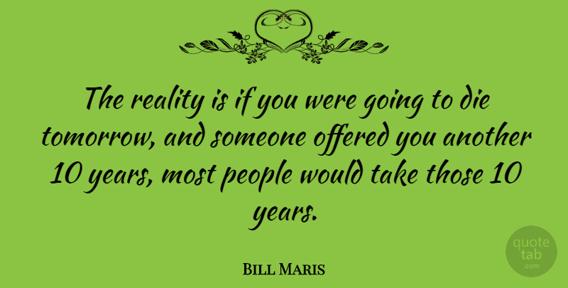 Bill Maris Quote About Offered, People: The Reality Is If You...