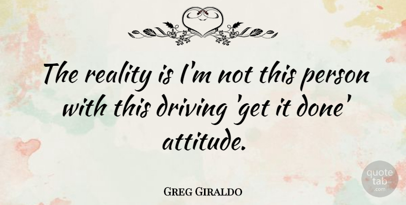 Greg Giraldo Quote About Attitude, Reality, Done: The Reality Is Im Not...
