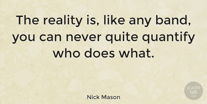 Nick Mason Quote About Quantify: The Reality Is Like Any...