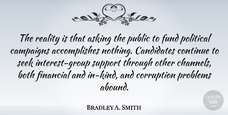 Bradley A. Smith Quote About Asking, Both, Campaigns, Candidates, Continue: The Reality Is That Asking...