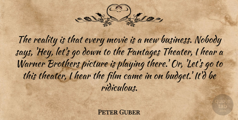 Peter Guber Quote About Brothers, Business, Came, Hear, Nobody: The Reality Is That Every...