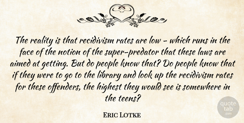Eric Lotke Quote About Face, Highest, Laws, Library, Low: The Reality Is That Recidivism...