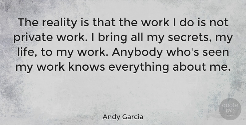 Andy Garcia Quote About Anybody, Bring, Knows, Life, Private: The Reality Is That The...