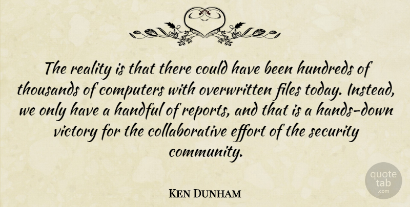 Ken Dunham Quote About Computers, Effort, Files, Handful, Reality: The Reality Is That There...