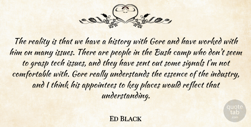 Ed Black Quote About Bush, Camp, Essence, Gore, Grasp: The Reality Is That We...