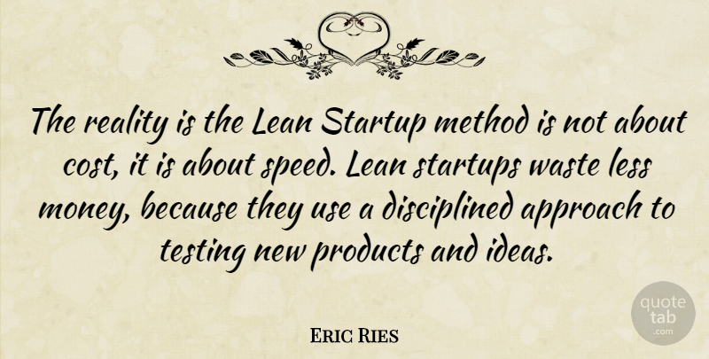 Eric Ries Quote About Approach, Lean, Less, Method, Money: The Reality Is The Lean...