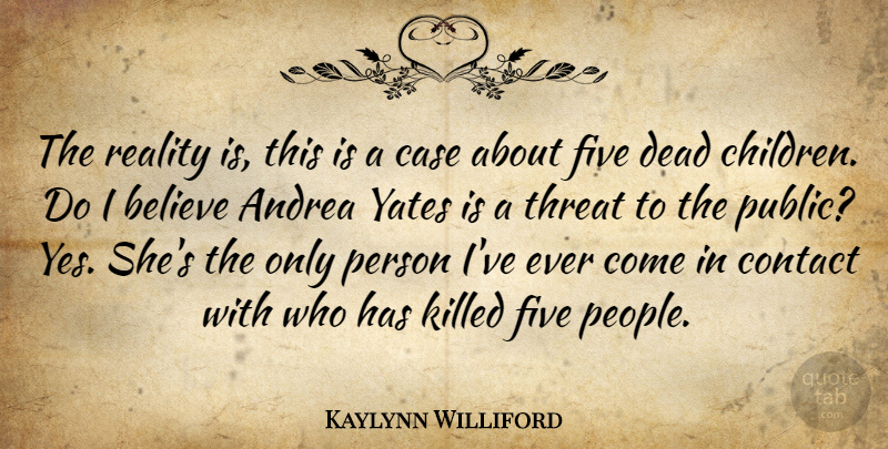 Kaylynn Williford Quote About Believe, Case, Contact, Dead, Five: The Reality Is This Is...