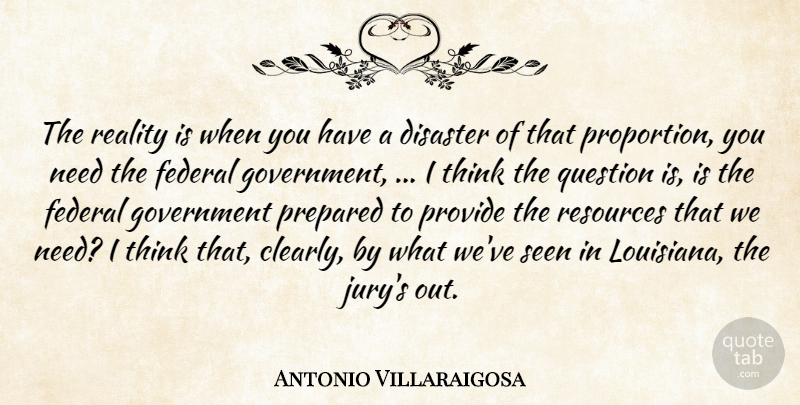 Antonio Villaraigosa Quote About Disaster, Federal, Government, Prepared, Provide: The Reality Is When You...