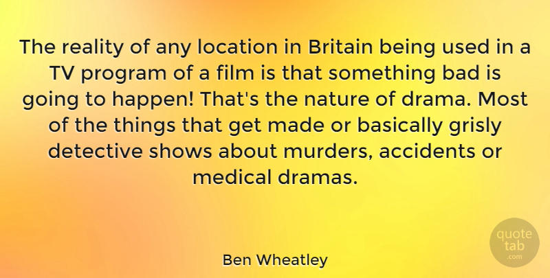 Ben Wheatley Quote About Drama, Reality, Detectives: The Reality Of Any Location...