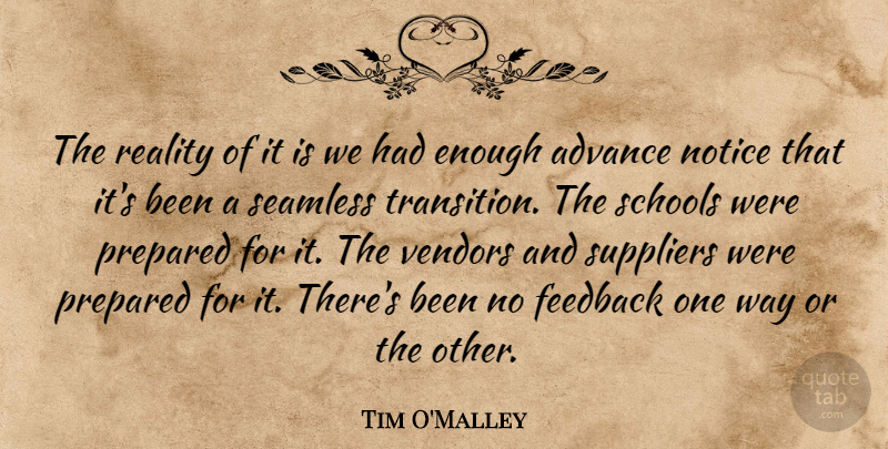 Tim O'Malley Quote About Advance, Feedback, Notice, Prepared, Reality: The Reality Of It Is...