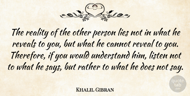 Khalil Gibran Quote About Cannot, Friends Or Friendship, Lies, Listen, Rather: The Reality Of The Other...