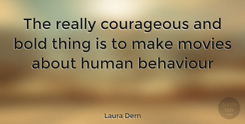 Laura Dern Quote About Behaviour, Courageous, Humans: The Really Courageous And Bold...
