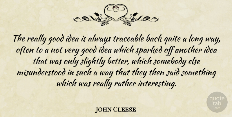 John Cleese Quote About Ideas, Interesting, Long: The Really Good Idea Is...